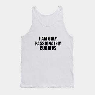 I am only passionately curious Tank Top